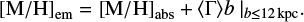 $\begin{equation} {[\mathrm{M/H}]}_{\mathrm{em}} = {[\mathrm{M/H}]}_{\mathrm{abs}} + \langle {\Gamma} \rangle b~ \vert _{b \leq 12 \mathrm{kpc}}. \end{equation} $