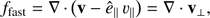 $ \begin{aligned}&{f}_\mathrm{fast} =\mathbf \nabla \, \cdot \left(\mathbf v - \hat{e}_\parallel \,\upsilon_{\parallel }\right) = \mathbf \nabla \cdot {\mathbf{v}}_\perp ,\end{aligned} $