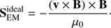 $ \begin{aligned} \mathbf S _\mathrm{EM}^\mathrm{ideal}=-\frac{(\mathbf v \times \mathbf B )\times \mathbf B }{\mu _0}\cdot \end{aligned} $