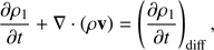 $ \begin{aligned} \frac{\partial {\rho _1}}{\partial {t}} + \mathbf \nabla \cdot \left( \rho \mathbf v \right) = \left( \frac{\partial {\rho _1}}{\partial {t}}\right)_\mathrm{diff}, \end{aligned} $
