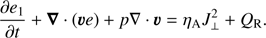 $ \begin{aligned} \frac{\partial e_1}{\partial t} + \boldsymbol{\nabla }\cdot ( {\boldsymbol{\upsilon}}e) +p\nabla \cdot {\boldsymbol{\upsilon}} = \eta _\mathrm{A}J_{\perp }^2 + Q_\mathrm{R}. \end{aligned} $