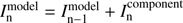 $ I_{\text{n}}^{\text{model}} = I_{{\text{n}}-1}^{\text{model}} + I_{\text{n}}^{\text{component}} $