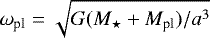 $\omega_{\textrm{pl}}=\sqrt{G (M_{\star}&#x002B;M_{\textrm{pl}})/a^3}$