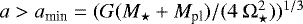 $a > a_{\textrm{min}}=(G (M_{\star}&#x002B;M_{\textrm{pl}})/(4~\mathrm{\Omega}_{\star}^2))^{1/3}$