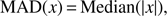 $$ \text{MAD}{(x)}=\text{Median}{({\vert x\vert})}, $$