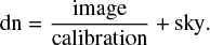 $$ \begin{equation*}{\rm dn} = \frac{\rm image}{\rm calibration} + \rm sky. \end{equation*}$$