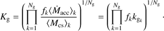 $$ K_\mathrm g={\left(\overset{N_\mathrm g}{\underset{k=1}{\mathrm\Pi}}\frac{f_k{\langle{\dot M}_\text{acc}\rangle}_k}{{\langle M_\text{cs}\rangle}_k}\right)}^{1/N_\mathrm g}{=\left(\overset{N_\mathrm g}{\underset{k=1}{\mathrm\Pi}}f_kk_{{\mathrm g}_k}\right)}^{1/N_\mathrm g}. $$