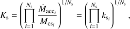 $$ K_s={\left(\overset{N_\mathrm s}{\underset{i=1}{\mathrm\Pi}}\frac{{\dot M}_{{\text{acc}}_i}}{M_{{\text{cs}}_i}}\right)}^{1/N_\mathrm s}{=\left(\overset{N_\mathrm s}{\underset{i=1}{\mathrm\Pi}}k_{{\mathrm s}_i}\right)}^{1/N_\mathrm s}, $$