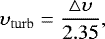\begin{equation*} \upsilon_{\rm{turb}} = \frac{\bigtriangleup\upsilon}{2.35}, \end{equation*}