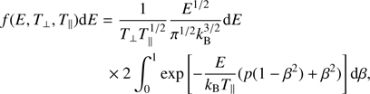 $$ \begin{aligned}&f(E,T_\perp ,T_\parallel )\mathrm{d} E=\frac{1}{T_\perp T_\parallel ^{1/2}} \frac{E^{1/2}}{\pi ^{1/2} k_\mathrm{B} ^{3/2}} \mathrm{d} E\nonumber \\&\qquad \qquad \qquad \;\,\times 2\int _0^1 \exp {\left[-\frac{E}{k_\mathrm{B} T_\parallel } (p(1-\beta ^2)+\beta ^2) \right]\mathrm{d} \beta }, \end{aligned} $$