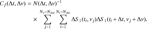 \begin{eqnarray*} C_f({\mathrm \Delta} t,{\mathrm \Delta} \nu) &=& N({\mathrm \Delta} t,{\mathrm \Delta} \nu)^{-1} \nonumber \\ && {\times}\; \sum_{j=1}^{N_{\nu}-N_{|{\mathrm \Delta} \nu|}} \sum_{i=1}^{N_t-N_{|{\mathrm \Delta} t|}} {\mathrm \Delta} S_1(t_i,\nu_j) {\mathrm \Delta} S_1(t_i{\,&#x002B;\,}{\mathrm \Delta} t,\nu_j{\,&#x002B;\,}{\mathrm \Delta} \nu). \end{eqnarray*}