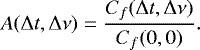 \begin{equation*} A({\mathrm \Delta} t,{\mathrm \Delta} \nu)=\frac{C_f({\mathrm \Delta} t,{\mathrm \Delta} \nu)}{C_f(0,0)}. \end{equation*}
