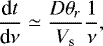 \begin{equation*} \frac{\textrm{d} t}{\textrm{d} \nu} \simeq \frac{D {\theta}_{r}}{V_{\textrm{s}}} \frac{1}{\nu}, \end{equation*}