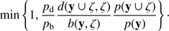 $ \begin{aligned} \min \left\{ 1,\frac{p_\mathrm{d}}{p_\mathrm{b}} \frac{d(\mathbf{y}\cup \zeta ,\zeta )}{b(\mathbf{y},\zeta )} \frac{p(\mathbf{y}\cup \zeta )}{p(\mathbf{y})}\right\} \cdot \end{aligned} $