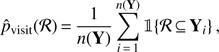 $ \begin{aligned} \hat{p}_\mathrm{visit}(\mathcal R )\,{=}\,\frac{1}{n(\mathbf{Y})} \sum \limits _{i\,{=}\,1}^{n(\mathbf{Y})} \mathbb 1 \!\left\{ \mathcal R \,{\subseteq }\,\mathbf{Y}_i \right\} , \end{aligned} $