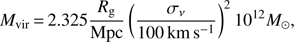 $ \begin{aligned} M_\mathrm{vir}\,{=}\,2.325 \frac{R_\mathrm{g}}{\mathrm{Mpc}}\left(\frac{\sigma _\nu }{100\,\mathrm{km}\,\mathrm{s}^{-1}}\right)^2 10^{12}M_\odot , \end{aligned} $