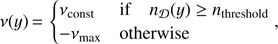$ \begin{aligned} \nu (y)\,{=}\,{\left\{ \begin{array}{ll} \nu _\mathrm{const}&\mathrm{if} \quad n_\mathcal D (y)\ge n_\mathrm{threshold} \\ -\nu _\mathrm{max}&\mathrm{otherwise} \end{array}\right.}, \end{aligned} $