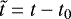 $\tilde{t}=t-t_0$