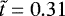 $\tilde{t}=0.31$