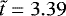 $\tilde{t}=3.39$