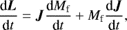 \begin{equation*} \frac{\textrm{d}\boldsymbol{L}}{\textrm{d}t}=\boldsymbol{J}\frac{\textrm{d}M_{\textrm{f}}}{\textrm{d}t}&#x002B;M_{\textrm{f}} \frac{\textrm{d}\boldsymbol{J}}{\textrm{d}t},\end{equation*}