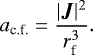 \begin{equation*} a_{\textrm{c.f.}} = {|\bm{J}|^2 \over r_{\textrm{f}}^3}. \end{equation*}