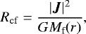 \begin{equation*} R_{\mathrm{cf}}= {|\bm{J}|^2 \over G M_{\textrm{f}}(r)},\end{equation*}