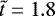 $\tilde{t}=1.8$