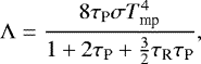 \begin{equation*} \mathrm{\Lambda}=\frac{8\tau_{\textrm{P}} \sigma T_{\textrm{mp}}^4 }{1&#x002B;2\tau_{\textrm{P}} &#x002B; {3 \over 2}\tau_{\textrm{R}}\tau_{\textrm{P}}}, \end{equation*}
