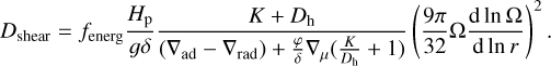 $${D_{{\rm{shear}}}} = {f_{{\rm{energ}}}}{{{H_{\rm{p}}}} \over {g\delta }}{{K + {D_{\rm{h}}}} \over {({\nabla _{{\rm{ad}}}} - {\nabla _{{\rm{rad}}}}) + {\varphi \over \delta }{\nabla _\mu }({K \over {{D_{\rm{h}}}}} + 1)}}{\left( {{{9\pi } \over {32}}\Omega {{{\rm{d}}\ln \Omega } \over {{\rm{d}}\ln r}}} \right)^2}.$$