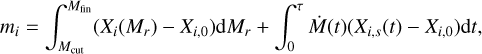 $${m_i} = \int_{{M_{{\rm{cut}}}}}^{{M_{{\rm{fin}}}}} {({X_i}(} {M_r}) - {X_{i,0}}){\rm{d}}{M_r} + \int_0^\tau {\dot M} (t)({X_{i,s}}(t) - {X_{i,0}}){\rm{d}}t,$$