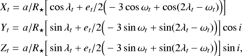 \begin{eqnarray*} &X_t = & a/R_{\star}\Big[\cos{\lambda_t} &#x002B; e_t/2 \Big(-3\cos{\omega_t} &#x002B; \cos(2\lambda_t-\omega_t)\Big) \Big]\nonumber \\ &Y_t = & a/R_{\star}\Big[\sin{\lambda_t} &#x002B; e_t/2 \Big(-3\sin{\omega_t} &#x002B; \sin(2\lambda_t-\omega_t)\Big) \Big]\cos{i} \nonumber\\ &Z_t = & a/R_{\star}\Big[\sin{\lambda_t} &#x002B; e_t/2 \Big(-3\sin{\omega_t} &#x002B; \sin(2\lambda_t-\omega_t)\Big) \Big]\sin{i}, \end{eqnarray*}