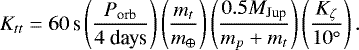 \begin{equation*} K_{tt} = 60\,\textrm{s} \left(\frac{P_{\textrm{orb}}}{4~\textrm{days}}\right) \left(\frac{m_t}{m_{\oplus}}\right) \left(\frac{0.5 M_{\textrm{Jup}}}{m_p&#x002B;m_t}\right) \left(\frac{K_{\zeta}}{10^{\circ}}\right). \end{equation*}