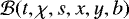 $\mathcal{B}(t, \chi, s, x, y, b)$