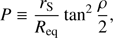 $$P \equiv {{{r_S}} \over {{{\mathop{\rm R}\nolimits} _{{\rm{eq}}}}}}{\tan ^2}{\rho \over 2},$$