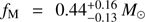 $ {f_{\rm{M}}} = 0.44_{ - 0.13}^{ + 0.16}\;{M_ \odot } $