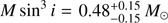 $ M{\sin ^3}i = 0.48_{ - 0.15}^{ + 0.15}\;{M_ \odot } $