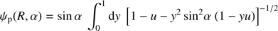 $${\psi _{\rm{p}}}\left( {R,\alpha } \right) = {\rm{sin }}\alpha \;\int_0^1 {\rm{d}} y{\rm{ }}{\left[ {1 - u - {y^2}{\rm{ si}}{{\rm{n}}^2}\alpha \;\left( {1 - yu} \right)} \right]^{ - 1/2}}.$$