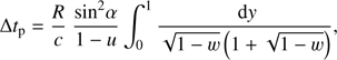 $$\Delta {t_{\rm{p}}} = {R \over c}\;{{{\rm{si}}{{\rm{n}}^2}\alpha } \over {1 - u}}\int_0^1 {{{{\rm{d}}y} \over {\sqrt {1 - w} \left( {1 + \sqrt {1 - w} } \right)}}} ,$$