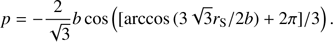 $$p = - {2 \over {\sqrt 3 }}b{\rm{ cos}}\left( {\left[ {{\rm{arccos}}\left( {3\sqrt 3 {r_{\rm{S}}}/2b} \right) + 2\pi } \right]/3} \right).$$