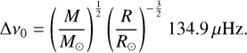 $\Delta {\nu _0} = {\left( {{M \over {{M_ \odot }}}} \right)^{{1 \over 2}}}{\left( {{R \over {{R_ \odot }}}} \right)^{ - {3 \over 2}}}134.9{\rm{ }}\mu {\rm{Hz}}.$