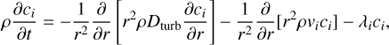 $\rho {{\partial {c_i}} \over {\partial t}} = - {1 \over {{r^2}}}{\partial \over {\partial r}}\left[ {{r^2}\rho {D_{{\rm{turb}}}}{{\partial {c_i}} \over {\partial r}}} \right] - {1 \over {{r^2}}}{\partial \over {\partial r}}[{r^2}\rho {v_i}{c_i}] - {\lambda _i}{c_i},$