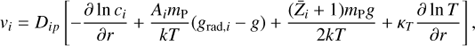 ${v_i} = {D_{ip}}\left[ { - {{\partial \ln {c_i}} \over {\partial r}} + {{{A_i}{m_{\rm{P}}}} \over {kT}}({g_{{\rm{rad}},i}} - g) + {{({{\bar Z}_i} + 1){m_{\rm{P}}}g} \over {2kT}} + {\kappa _T}{{\partial {\rm{ln}}T} \over {\partial r}}} \right],$