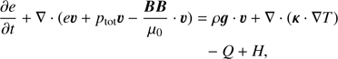 $$ \begin{aligned}&\frac{\partial e}{\partial t} + \nabla \cdot (e \boldsymbol{v} + p_{\rm tot} \boldsymbol{v} - \frac{\boldsymbol{BB}}{\mu _0} \cdot \boldsymbol{v}) = \rho \boldsymbol{g} \cdot \boldsymbol{v} + \nabla \cdot (\boldsymbol{\kappa } \cdot \nabla T) \nonumber \\&\qquad \qquad \qquad \qquad \qquad \qquad - Q + H, \end{aligned} $$