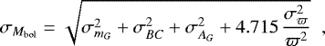 \begin{equation*} \sigma_{M_{\mathrm{bol}}} = \sqrt{ \sigma_{m_G}^{2} &#x002B; \sigma_{BC}^{2} &#x002B; \sigma_{A_G}^{2} &#x002B; 4.715 \, \frac{\sigma_{\varpi}^{2}}{\varpi^{2}} } \;\;,\end{equation*}