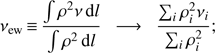 $ \begin{aligned} \nu _\mathrm{ew}\,{\equiv }\,\frac{\int \rho ^2 \nu \, \mathrm{d}l}{\int \rho ^2 \, \mathrm{d}l} \ \ \longrightarrow \ \ \frac{\sum _i \rho _i^2 \nu _i}{\sum _i \rho _i^2}; \end{aligned} $