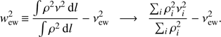 $ \begin{aligned} {w}_\mathrm{ew}^2\,{\equiv }\,\frac{\int \rho ^2 \nu ^2\, \mathrm{d}l}{\int \rho ^2 \, \mathrm{d}l} - \nu _\mathrm{ew}^2 \ \ \longrightarrow \ \ \frac{\sum _i \rho _i^2 \nu _i^2}{\sum _i \rho _i^2} - \nu _\mathrm{ew}^2. \end{aligned} $
