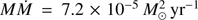 $ M\dot{M}=7.2\times {{10}^{-5}}M_{\odot }^{2}\text{y}{{\text{r}}^{-1}} $