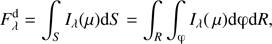 $ \begin{aligned} F_{\lambda }^\mathrm{d}=\int _{S}{I_{\lambda }(\mu )}{\mathrm{d}S}=\int _{R}\int _{\upvarphi }{I_{\lambda }(\,\mu )}{\mathrm{d}\upvarphi \mathrm{d}R}, \end{aligned} $