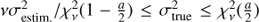 $ \nu\sigma^2_{\mathrm{estim.}}/\chi^2_\nu(1-\frac{a}{2})\leq \sigma^2_{\mathrm{true}} \leq \chi^2_\nu(\frac{a}{2}) $